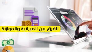 Read more about the article الفرق بين الميزانية والموازنة 