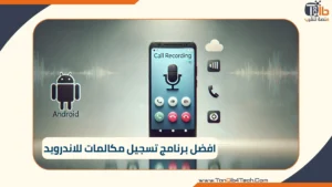 افضل برنامج تسجيل مكالمات للاندرويد: مقارنة شاملة وميزات 13 Read more about the article افضل برنامج تسجيل مكالمات للاندرويد: مقارنة شاملة وميزات